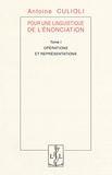 Antoine Culioli - Pour une linguistique de l'énonciation - Tome 1, Opérations et représentations.