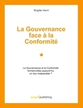Brigitte Henri - La Gouvernance face à la Conformité - Le Gouvernance et la Conformité forment-elles aujourd'hui un duo insépérable ?.