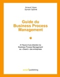 Arnaud Vigne et Sylvain Spenlé - Guide du Business Process Management - A l'heure d'une direction du Business Process Management au "Board" des entreprises.