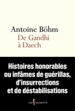 Antoine Böhm - De Gandhi à Daech - Histoires honorables ou infâmes de guérillas, d'insurrections et de déstabilisations.