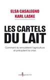 Elsa Casalegno et Karl Laske - Les cartels du lait - Comment ils remodèlent l'agriculture et précipitent la crise.