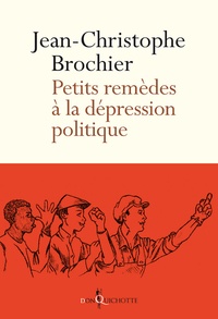 Jean-Christophe Brochier - Petits remèdes à la dépression politique.