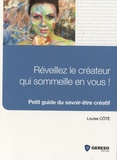 Louise Côté - Réveillez le créateur qui sommeille en vous ! - Petit guide du savoir-être créatif.