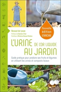 Renaud de Looze - L'urine, de l'or liquide au jardin - Guide pratique pour produire ses fruits et légumes en utilisant les urines et composts locaux.