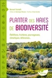 Bernard Farinelli - Planter des haies de biodiversité - Mellifères, fruitières, pourvoyeuses, climatiques, défensives....