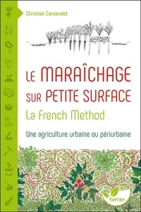 Christian Carnavalet - Le maraîchage sur petite surface - La French Method : une agriculture urbaine ou périurbaine.