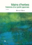 Benoît Reiss - Mains d'herbes - Histoires d'un jardin japonais.