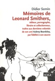 Didier Semin - Mémoires de Leonard Smithers - Editeur, pornographe, libraire et collectionneur, traître aux dernières volontés de son ami Aubrey Beardsley, par fidélité à son oeuvre.
