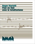 Roger Martelli - Pour en finir avec le totalitarisme.