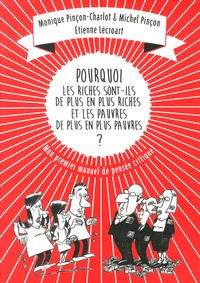 Monique Pinçon-Charlot et Michel Pinçon - Pourquoi les riches sont-ils de plus en plus riches, et les pauvres de plus en plus pauvres ? - Mon premier manuel de pensée critique.