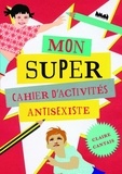 Claire Cantais - Mon super cahier d'activités antisexiste.