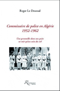Roger Le Doussal - Commissaire de police en Algérie (1952-1962) - Une grenouille dans son puits ne voit qu'un coin du ciel.