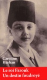 Caroline Kurhan - Le roi Farouk - Un destin foudroyé.