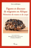 Abdourahmane Seck et Cécile Canut - Figures et discours de migrants en Afrique - Mémoires de routes et de corps.