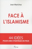 Jean Marichez - Face à l'islamisme - 44 idées pour une stratégie de paix.