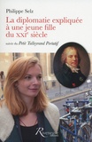 Philippe Selz - La diplomatie expliquée à une jeune fille du XXIe siècle - Suivie du Petit Talleyrand portatif.