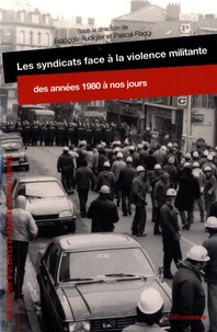 François Audigier et Pascal Raggi - Les syndicats face à la violence militante - Des années 1980 à nos jours.