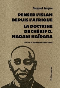Youssouf Sangaré - Penser l'Islam depuis l'Afrique - La doctrine de Chérif O. Madani Haïdara.