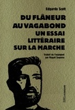 Edgardo Scott - Du flâneur au vagabond - Un essai littéraire sur la marche.