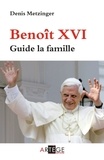 Denis Metzinger - Benoît XVI - Guide de la famille.