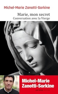 Michel-Marie Zanotti-Sorkine - Marie, mon secret - Conversation avec la Vierge.