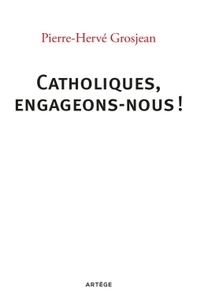 Pierre-Hervé Grosjean - Catholiques, engageons-nous !.