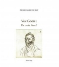 Pierre-Marie de Bat - Van Gogh : de vrais faux ?.