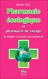Rachel Frély - Pharmacie écologique et pharmacie de voyage - Se soigner en toutes circonstances.