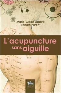 Marie-Claire Lapare et Renald Parent - L'acupuncture sans aiguille.