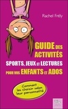 Rachel Frély - Guide des activités - Sports, jeux et lectures pour vos enfants et ados : comment les choisir selon leur personnalité.