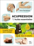 Karin Parramore - Acupression avec les huiles essentielles - Le guide visuel pour soulager 64 maux et maladies.