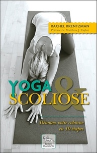 Rachel Krentzman - Yoga & scoliose - Dénouez votre colonne en 10 étapes.