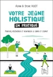 Alain Huot et Sylvie Huot - Votre jeûne holistique en pratique - Purifier, regénérer et renforcer le corps et l'esprit.