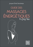 Jacques-Emile Deschamps - Guide des massages énergétiques Fu Jing Tao.