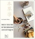 Erin Masako Wilkins - Mes secrets d’herboristerie asiatique.