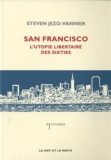 Steven Jezo-Vannier - San Francisco - L'utopie libertaire des sixties.