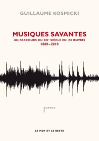 Guillaume Kosmicki - Musiques savantes - De Debussy au mur de Berlin 1882-1962.