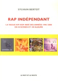 Sylvain Bertot - Rap indépendant - La vague hip-hop indé des années 1990/2000 en trente scènes et cent albums.