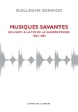 Guillaume Kosmicki - Musiques savantes - De Ligeti à la fin de la guerre froide (1963-1989).