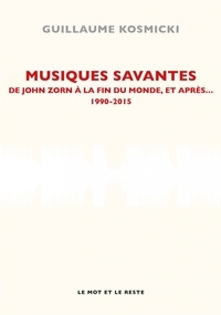 Guillaume Kosmicki - Musiques savantes - De John Zorn à la fin du monde, et après... 1990-2015.