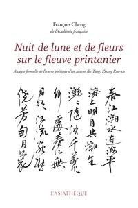 Catherine Despeux et François Cheng - Nuit de lune et de fleurs sur le fleuve printanier - Analyse formelle de l'oeuvre poétique d'un auteur des Tang : Zhang Ruo-xu.