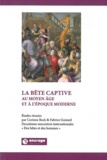 Corinne Beck et Fabrice Guizard - La bête captive au Moyen Age et à l'époque moderne.