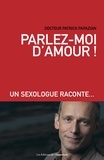 Patrick Papazian - Parlez-moi d'amour ! - Un sexologue raconte....