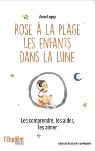 Anne Leguy - Rose à la plage ; Les enfant dans la lune - Les comprendre, les aider, les aimer.