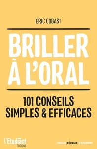 Eric Cobast - Briller à l'oral - Elocution, articulation, posture physique... 101 conseils simples & efficaces.