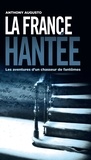 Anthony Augusto - La France hantée - Les aventures d'un chasseur de fantômes.
