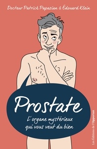 Patrick Papazian et Edouard Klein - Prostate - L'organe mystérieux qui vous veut du bien.