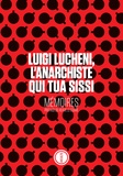 Luigi Lucheni - Luigi Lucheni, l'anarchiste qui tua Sissi.