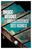 Bruce Bégout - Obsolescence des ruines - Essai philosophique sur les gravats.