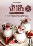 Elena Bogdan - Mes petits yaourts faits maison - 30 recettes sucrées et salées.